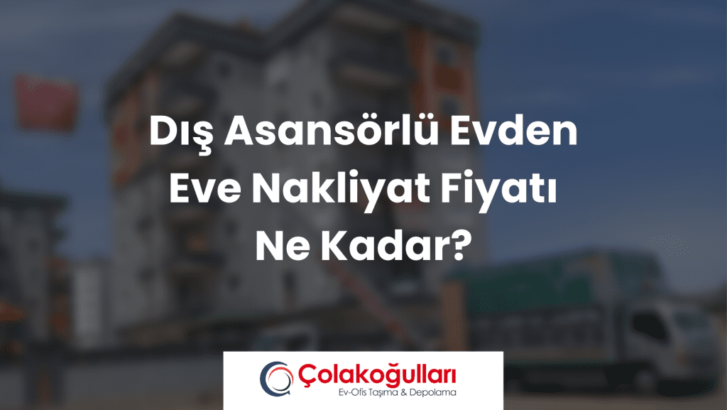 Dış Asansörlü Evden Eve Nakliyat Fiyatı Ne Kadar?