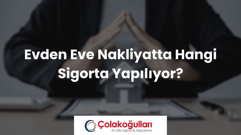Evden Eve Nakliyatta Hangi Sigorta Yapılıyor?
