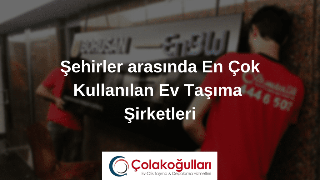 Şehirler arasında En Çok Kullanılan Ev Taşıma Şirketleri