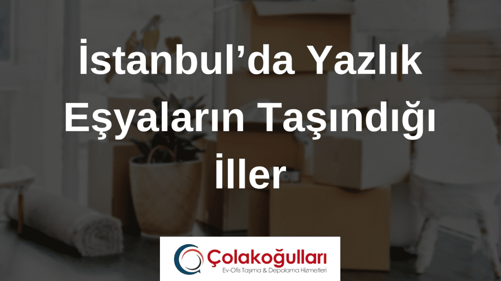 İstanbul’da Yazlık Eşyaların Taşındığı İller