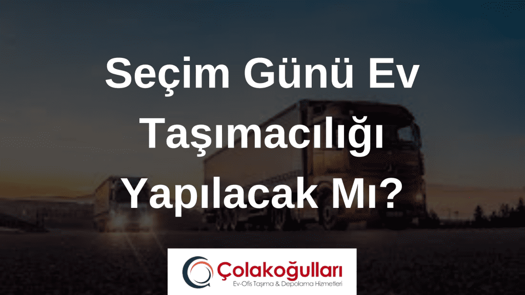 Seçim Günü Ev Taşımacılığı Yapılacak Mı?