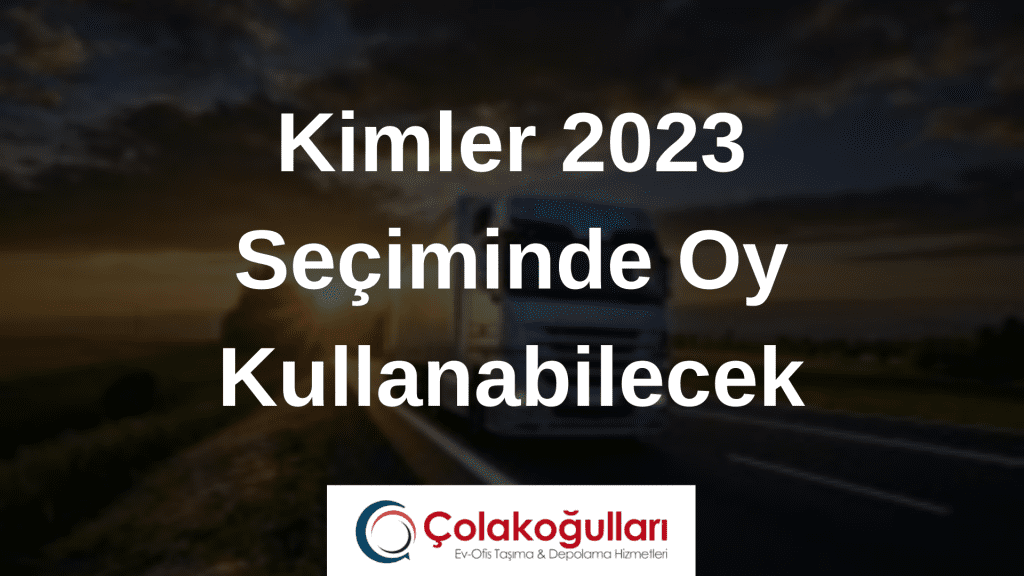 Kimler 2023 Seçiminde Oy Kullanabilecek