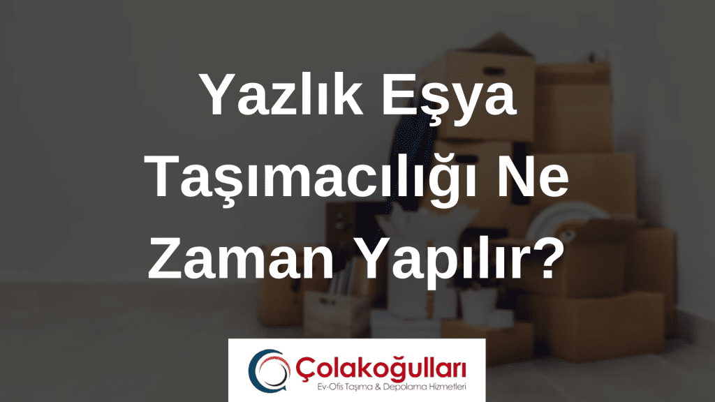 Yazlık Eşya Taşımacılığı Ne Zaman Yapılır?