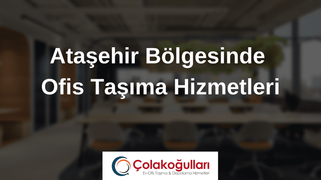 Ataşehir Bölgesinde Ofis Taşıma Hizmetleri